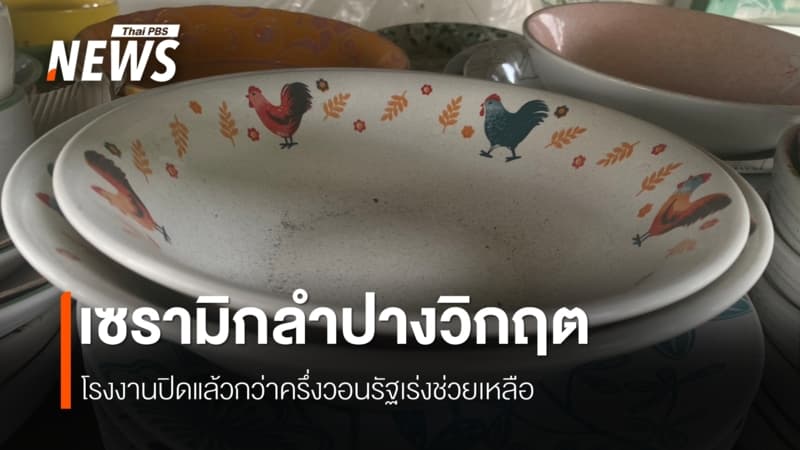 เซรามิกลำปางวิกฤต โรงงานปิดแล้วกว่าครึ่งวอนรัฐเร่งช่วยเหลือ