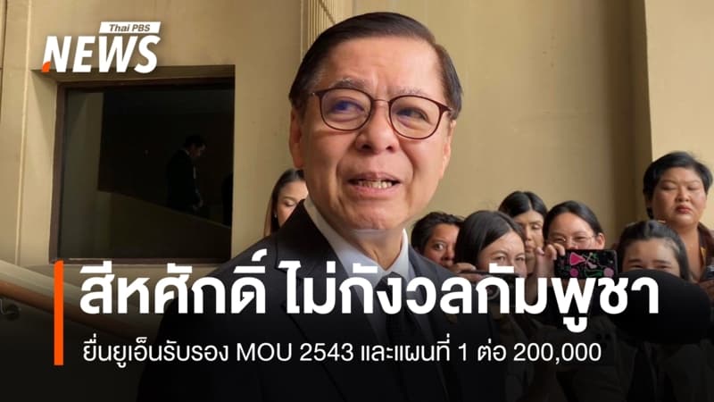 ​"สีหศักดิ์" ไม่กังวล "กัมพูชา" ยื่นยูเอ็นรับรอง MOU 2543-แผนที่ 1 ต่อ 200,000​