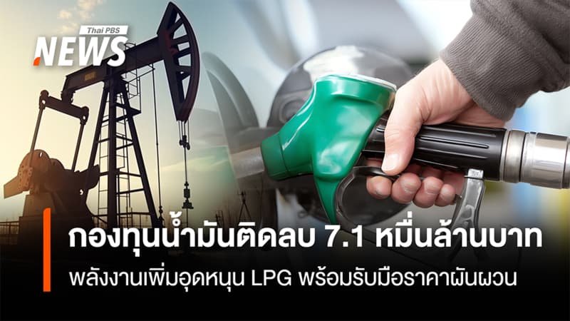 กองทุนน้ำมัน ติดลบ 7.1หมื่นล้าน  พลังงานเพิ่มอุดหนุน LPG พร้อมรับมือราคาผันผวน