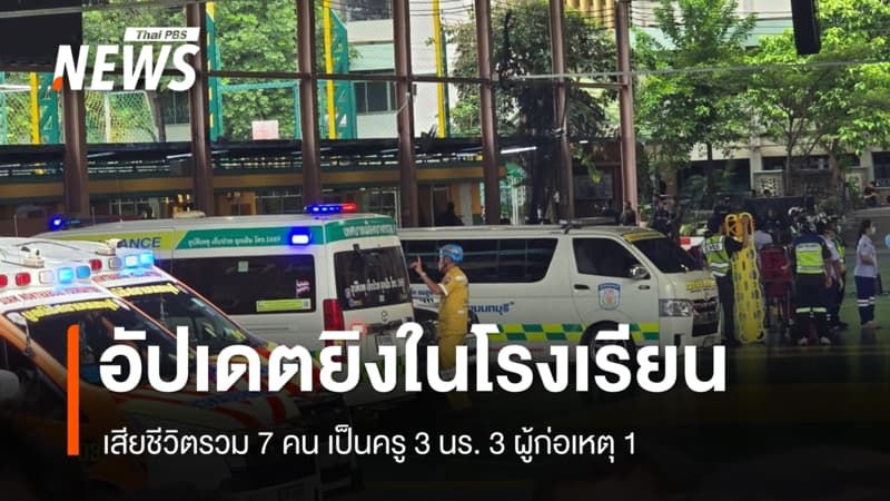 อัปเดตยิงใน รร.เทพศิรินทร์นนทบุรี เสียชีวิต 7 คน เป็นครู 3 นร. 3 ผู้ก่อเหตุ 1