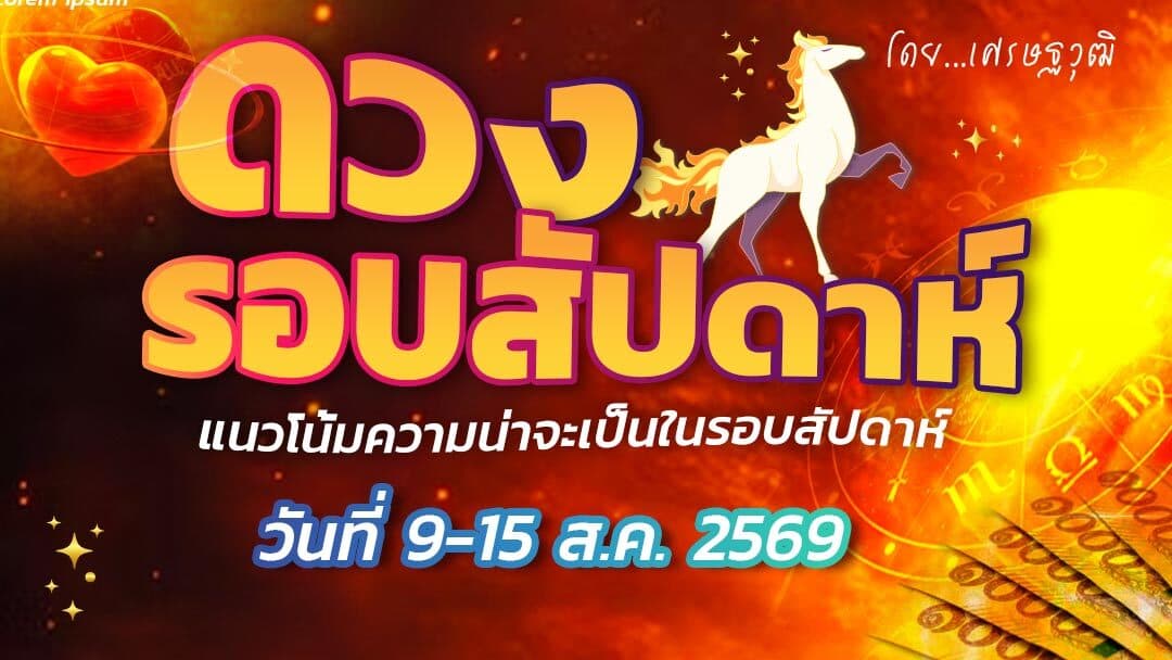 ดวงรอบสัปดาห์ – แนวโน้มความน่าจะเป็นในรอบสัปดาห์ (ระหว่างวันที่ 9 – 15 สิงหาคม 2569)เช็กดวงคนรักให้ลาภ อาจได้เลื่อนตำแหน่ง ที่ยังโสดจะมีเพศตรงข้ามเข้ามา