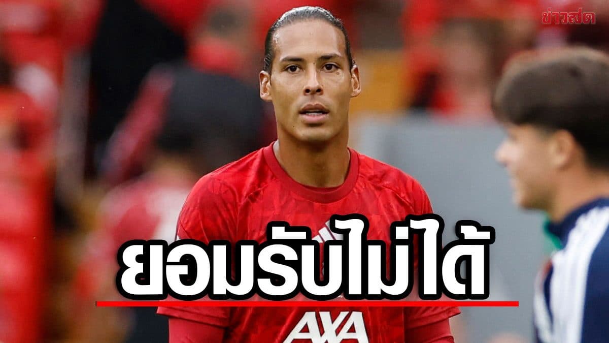 ฟาน ไดก์ ชี้ผลงาน ลิเวอร์พูล ซีซั่นที่แล้วเป็นสิ่งยอมรับไม่ได้ – กระตุ้นทีมเสริมทัพเพิ่ม