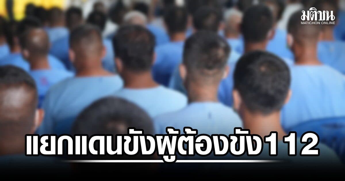 ราชทัณฑ์ แจงแยกแดนขังผู้ต้องขังคดี 112 กระบวนการปกติ ยึดความมั่นคง-แออัด ยันไม่เลือกปฏิบัติ