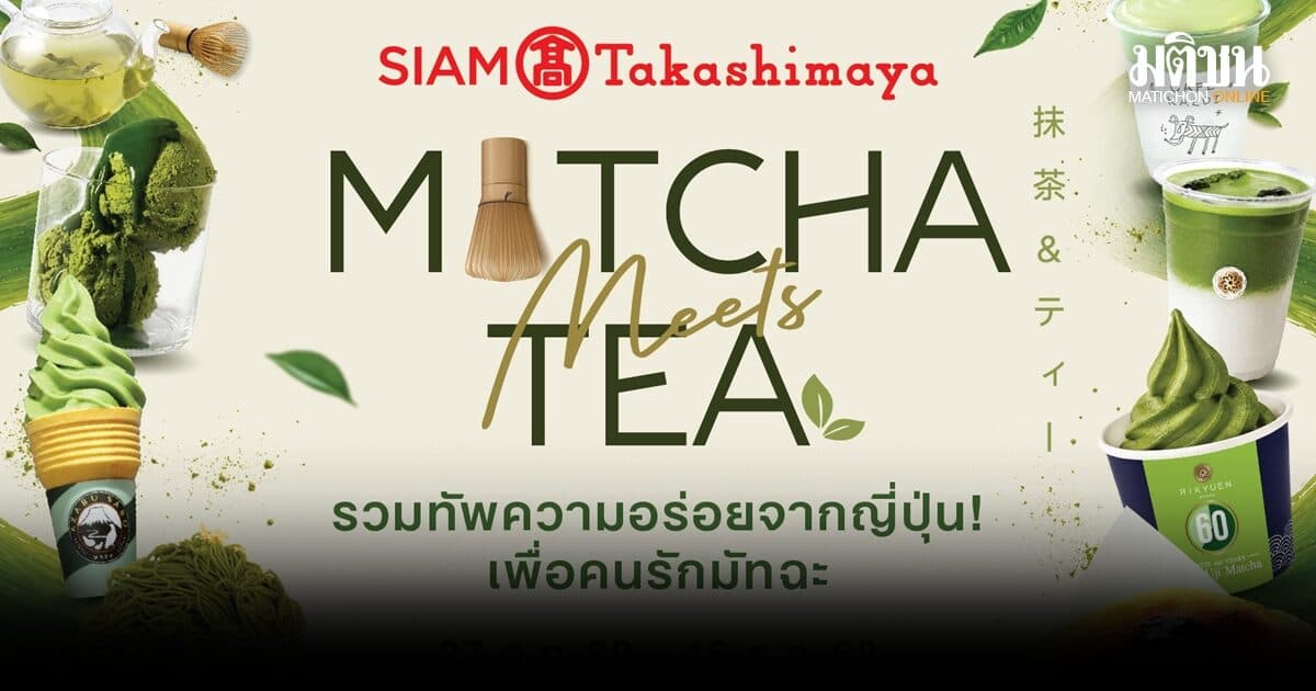 สยาม ทาคาชิมายะ จัดงาน Matcha Meets Tea ให้ชาวมัทฉะเลิฟเวอร์ฟินแบบไม่ต้องบินไปญี่ปุ่น