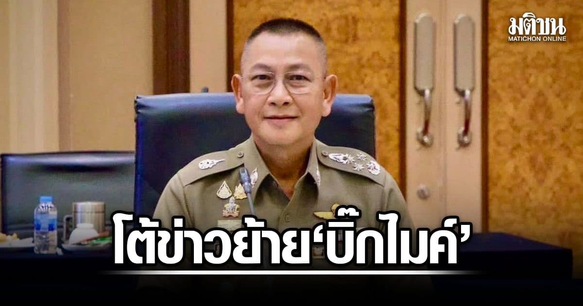 บิ๊กต่าย โต้ ข่าวย้าย ‘บิ๊กไมค์’ ไม่จริง หลังเจ้าตัวทำหนังสือด่วน ยืนยันขออยู่ ตร. จนเกษียณ