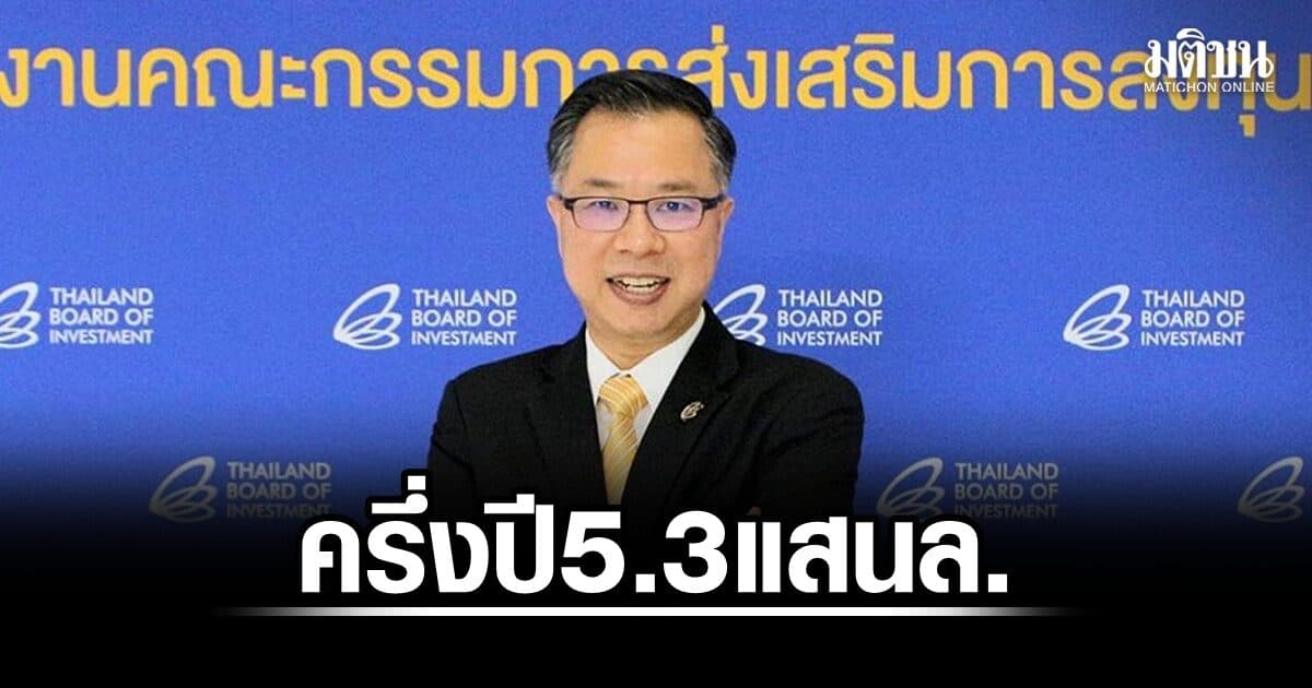 บีโอไอเผยลงทุนจริงไตรมาส 2 ทะลุ 2.5 แสนล้าน พุ่ง 31% ดันครึ่งปีแตะ 5.3 แสนล้าน