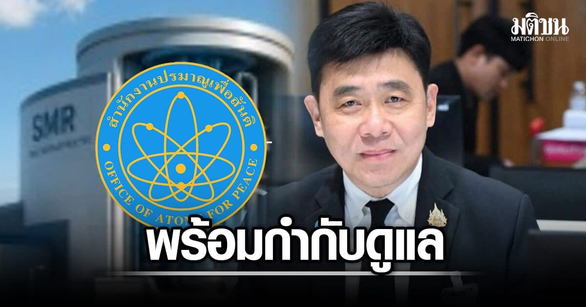 ปส. ประกาศความพร้อมกำกับดูแล SMR 9,000 เมกะวัตต์ ดัน พ.ร.บ. Nuclear Liability เข้าสภา