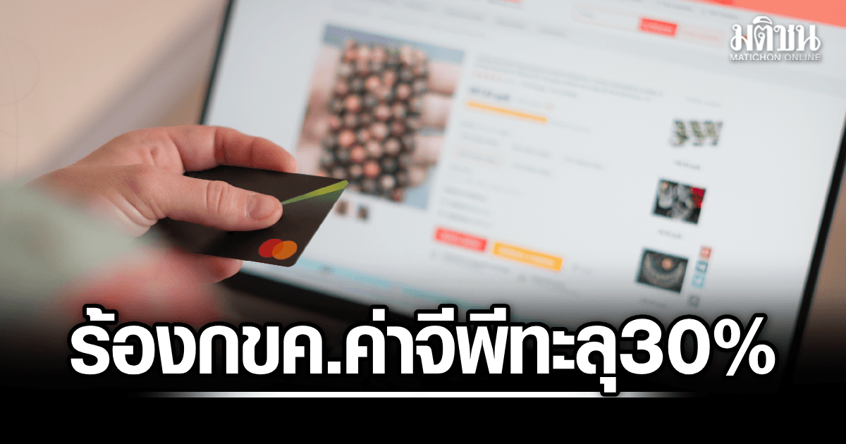 สมาคมผู้ค้าร้อง กขค. สอบอีคอมเมิร์ซ ล็อกขนส่ง-ค่าธรรมเนียมทะลุ 30% หวั่นร้านค้าเจ๊ง-เลิกจ้างทั่วประเทศ