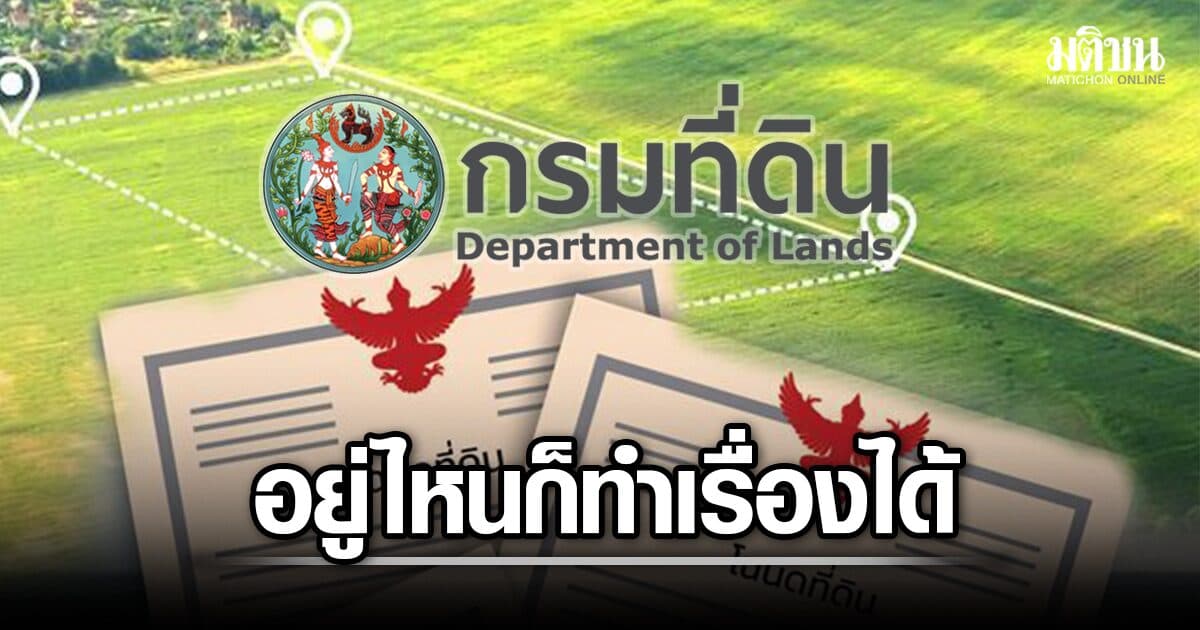 กรมที่ดิน เปิดบริการ ทำนิติกรรมต่างสำนักงาน ออนไลน์ 77 จังหวัด อยู่ไหนก็ทำเรื่องได้