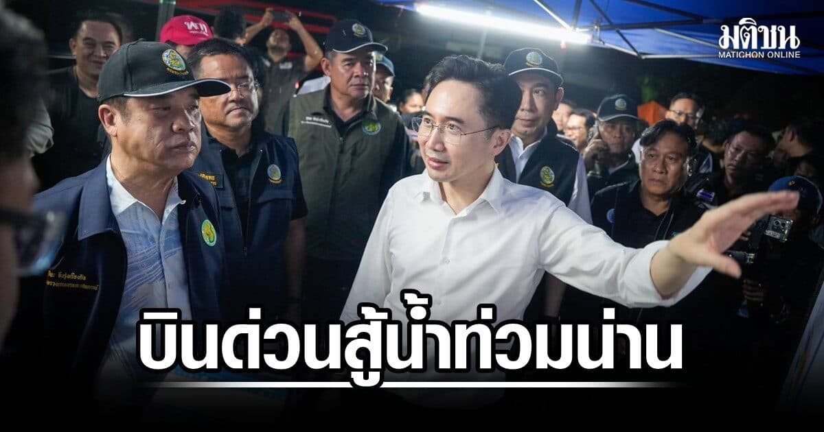 ยศชนัน บินด่วนสู้ท่วม น้ำป่า-โคลนถล่มน่าน ดับ 2 ราย-4 อำเภอวิกฤต นายกฯสั่งช่วย-เยียวยา
