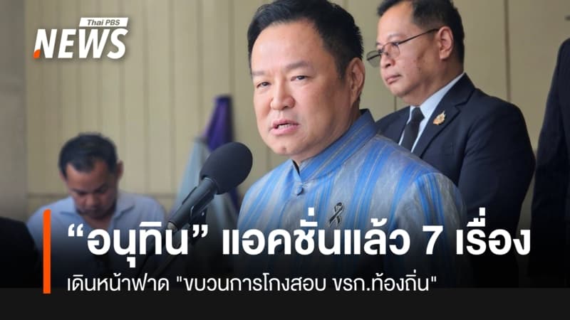 "อนุทิน" ลั่น แอคชั่นแล้ว 7 เรื่อง ฟาด "ขบวนการโกงสอบ ขรก.ท้องถิ่น"