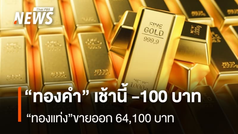 “ทองคำ” เช้านี้ -100 บาท “ทองแท่ง”ขายออก 64,100 บาท