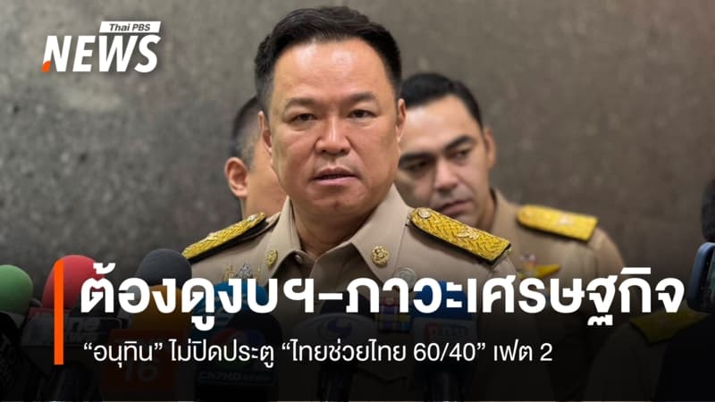 "อนุทิน" ไม่ปิดประตู "ไทยช่วยไทย 60/40" เฟต 2 ชี้ต้องดูงบฯ-เศรษฐกิจ