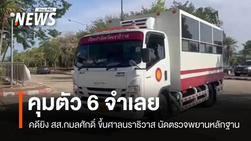 คุมตัว 6 จำเลยคดียิง สส.กมลศักดิ์ ขึ้นศาลนราธิวาส นัดตรวจพยานหลักฐาน