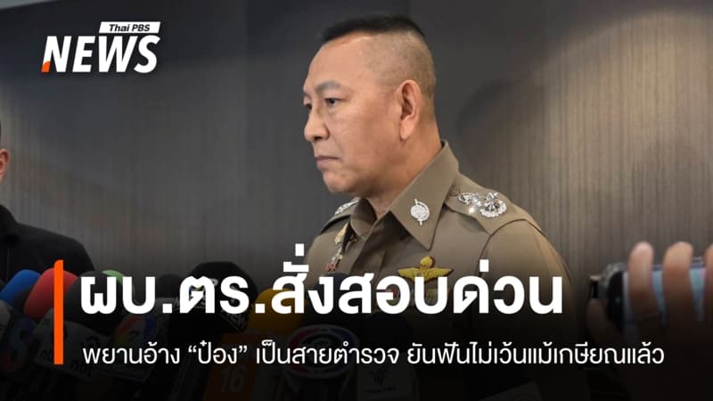 ผบ.ตร. สั่งสอบปมพยานชี้ "ป๋อง" เป็นสายตำรวจ ยันฟันอาญาไม่เว้นแม้เกษียณ