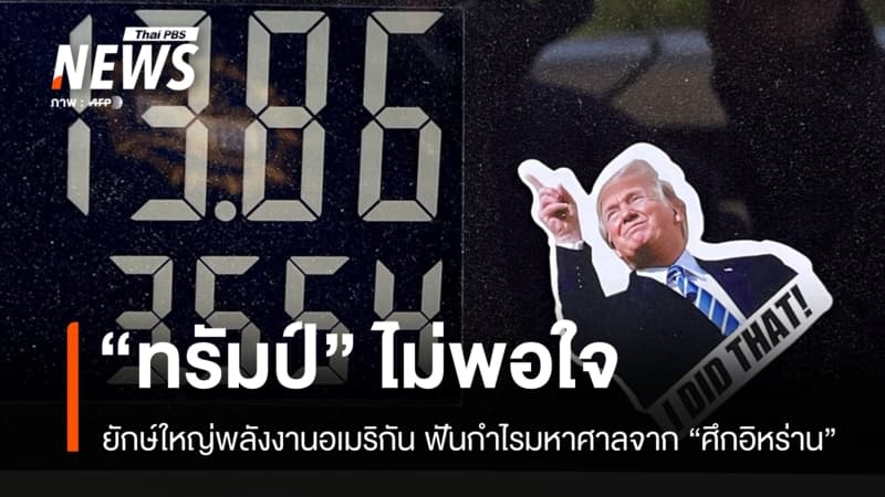 "ทรัมป์" ไม่พอใจ ยักษ์ใหญ่พลังงานอเมริกัน ฟันกำไรมหาศาลจากศึกอิหร่าน
