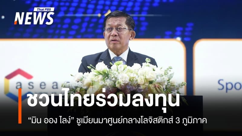 "มิน ออง ไลง์" ชูเมียนมาศูนย์กลางโลจิสติกส์ 3 ภูมิภาค ชวนไทยร่วมลงทุน