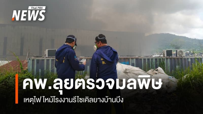 คพ.ลุยตรวจมลพิษ เหตุไฟไหม้โรงงานรีไซเคิลยางบ้านบึง