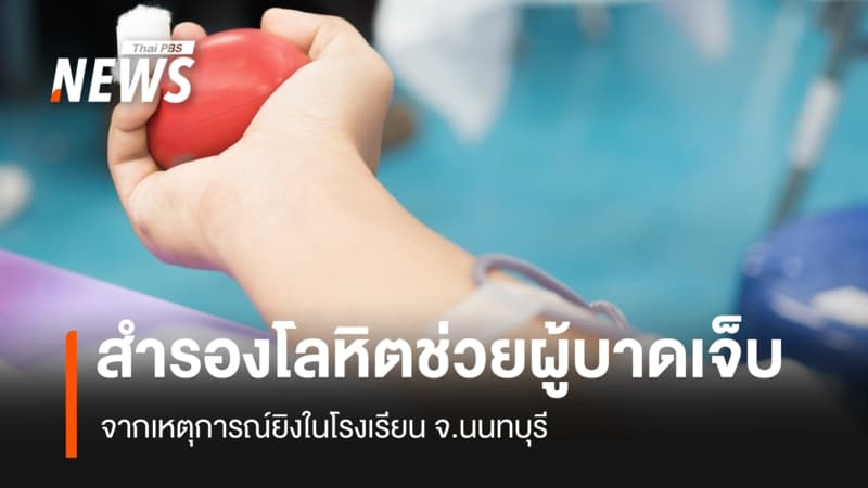 สภากาชาดไทย ประสาน รพ. สำรองโลหิต รักษาผู้บาดเจ็บเหตุยิงใน รร.เทพศิรินทร์นนทบุรี
