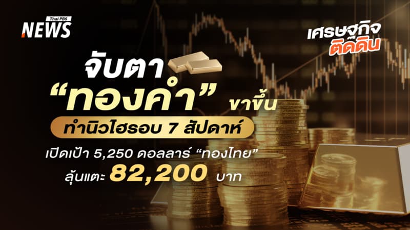 จับตา “ทองคำ” ขาขึ้นทำนิวไฮรอบ 7 สัปดาห์ เปิดเป้า 5,250 ดอลลาร์ “ทองไทย”ลุ้นแตะ 82,200 บาท