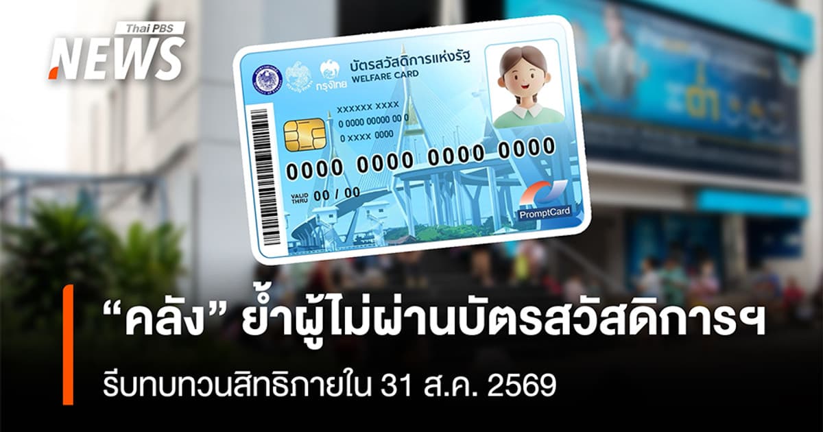 “คลัง” ย้ำผู้ไม่ผ่านบัตรสวัสดิการฯ รีบทบทวนสิทธิภายใน 31 ส.ค.