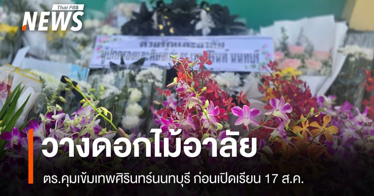 วางดอกไม้อาลัยเหตุยิงเทพศิรินทร์นนทบุรี ตร.คุมเข้มก่อนเปิดเรียน 17 ส.ค.