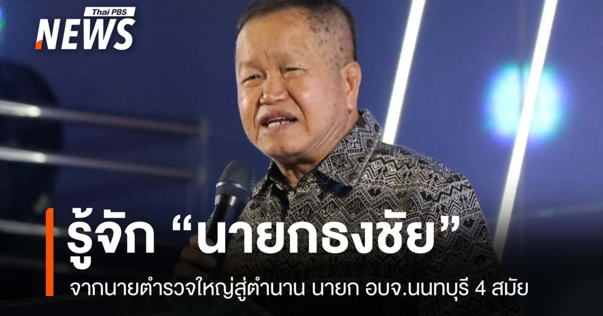 รู้จัก "นายกธงชัย" จากนายตำรวจใหญ่สู่ตำนานนายก อบจ.นนทบุรี 4 สมัย