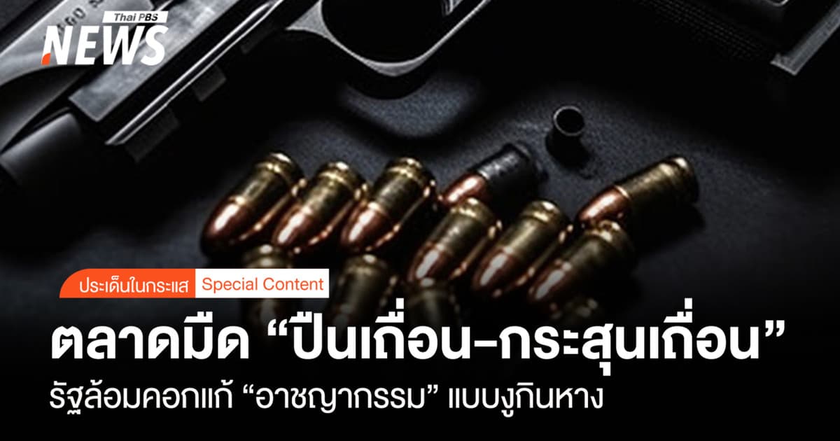 ตลาดมืด "ปืนเถื่อน-กระสุนเถื่อน" รัฐล้อมคอก "อาชญากรรม" แบบงูกินหาง