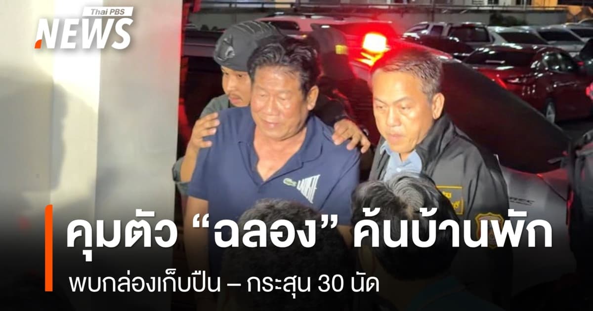 ตร.คุมตัว “ฉลอง” ค้นบ้านพัก พบกล่องเก็บปืน -กระสุน 30 นัด