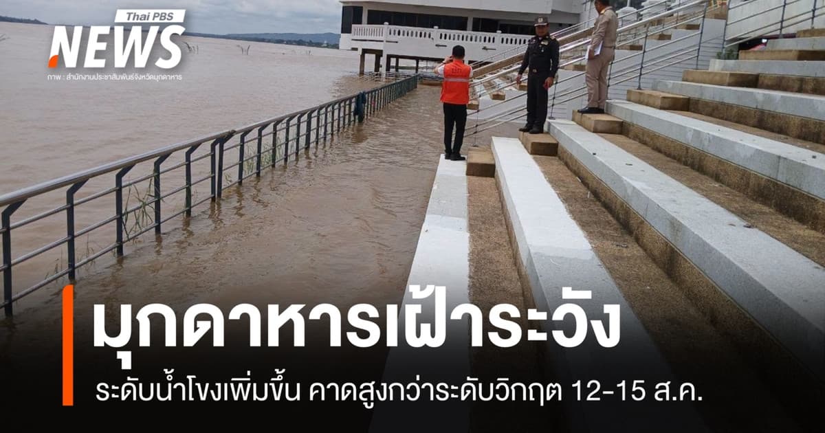 จ.มุกดาหาร เฝ้าระวังระดับน้ำโขงเพิ่มขึ้น คาดสูงกว่าระดับวิกฤต 12–15 ส.ค.