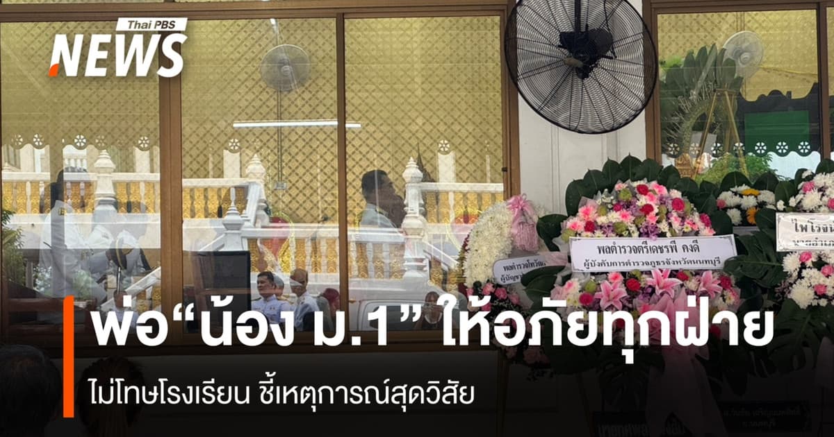 พ่อ “น้อง ม.1” ให้อภัยทุกฝ่าย ไม่โทษโรงเรียน ชี้เหตุการณ์สุดวิสัย