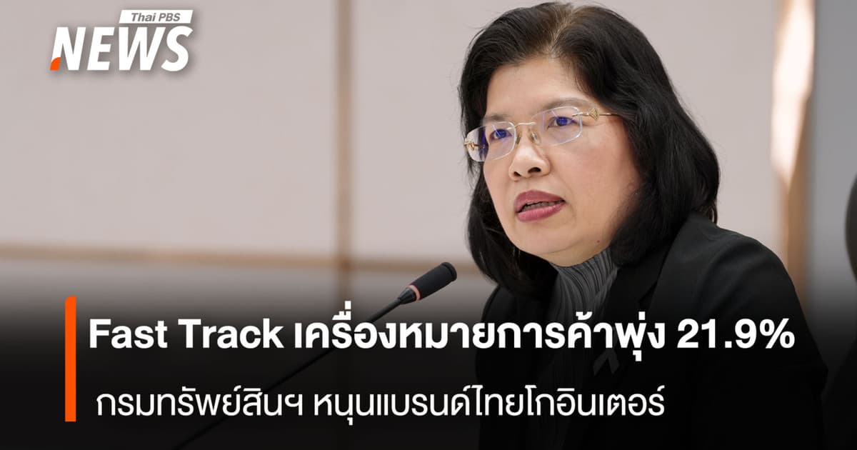 Fast Track เครื่องหมายการค้าพุ่ง 21.9% กรมทรัพย์สินฯ หนุนแบรนด์ไทยโกอินเตอร์