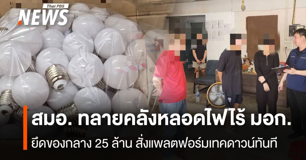 สมอ. ทลายคลังหลอดไฟไร้ มอก. ยึดของกลาง 25 ล้านบาท สั่งแพลตฟอร์มเทคดาวน์ทันที