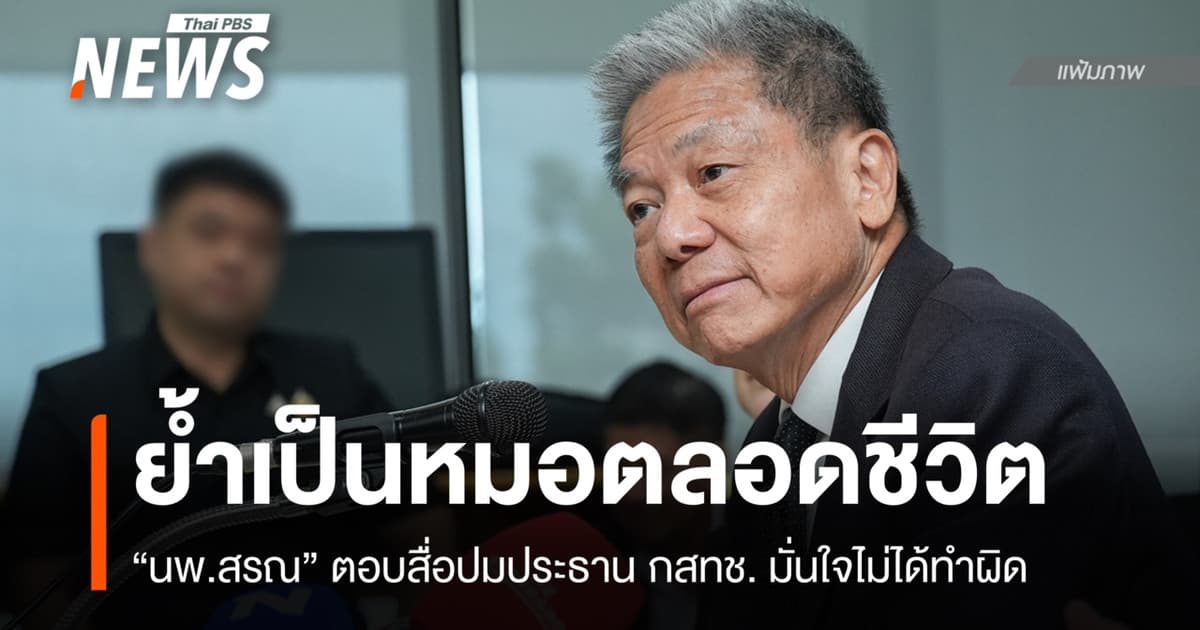 "นพ.สรณ" ตอบปมประธาน กสทช. มั่นใจไม่ได้ทำผิด ย้ำเป็นหมอตลอดชีวิต