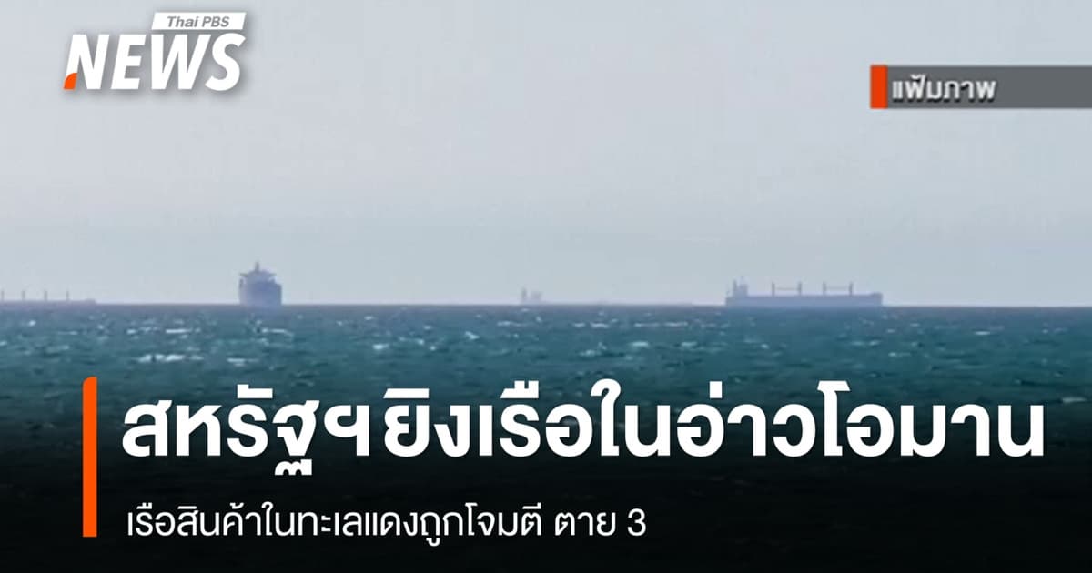 สหรัฐฯ ยิงเรือในอ่าวโอมาน - เรือสินค้าทะเลแดงถูกโจมตี ตาย 3 คน