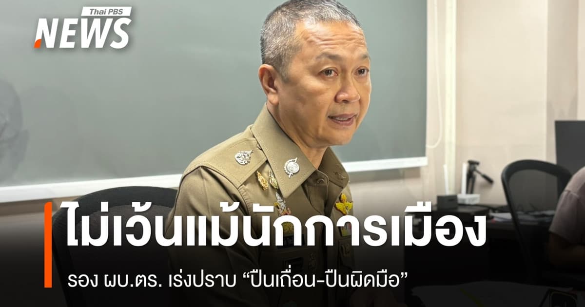 รอง ผบ.ตร. เร่งปราบ "ปืนเถื่อน-ปืนผิดมือ" ไม่เว้นแม้นักการเมือง