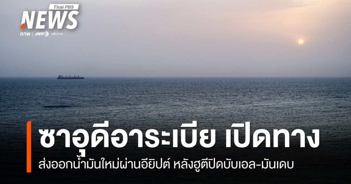 ซาอุดีอาระเบีย เปิดทางส่งออกน้ำมันใหม่ผ่านอียิปต์ หลังฮูตีปิดบับเอล-มันเดบ
