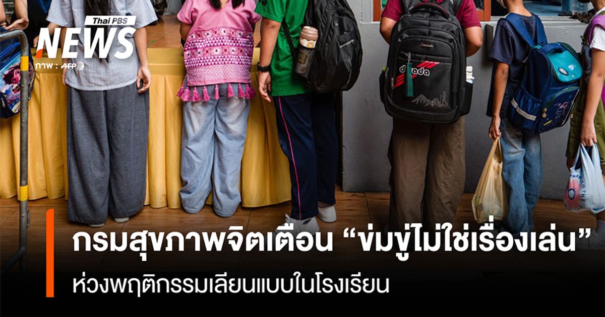กรมสุขภาพจิตเตือน “ข่มขู่ไม่ใช่เรื่องเล่น” ห่วงพฤติกรรมเลียนแบบในโรงเรียน