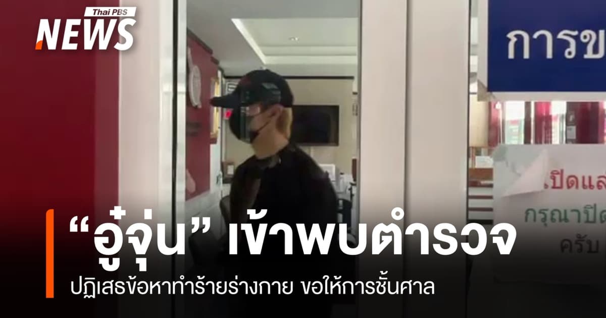 "อู๋จุ่น" เข้าพบตำรวจ ปฏิเสธข้อหาทำร้ายร่างกาย ขอให้การชั้นศาล