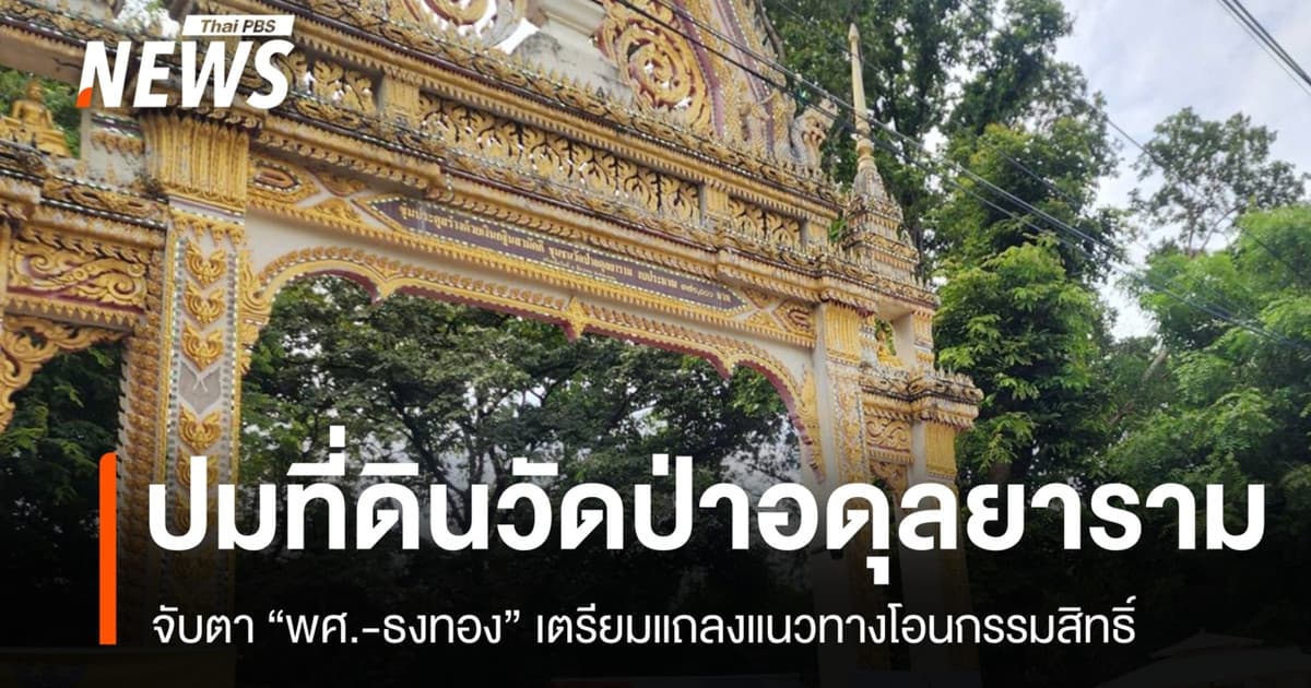 พศ.-ธงทอง เตรียมแถลงปมที่ดินวัดป่าอดุลยาราม ชี้แนวทางเร่งรัดโอนกรรมสิทธิ์