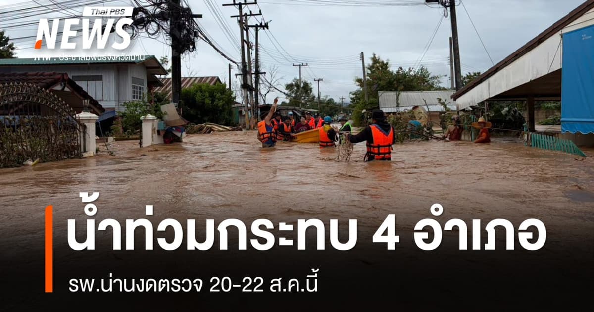 รพ.น่านงดตรวจ 20-22 ส.ค. หลังน้ำท่วมกระทบ 4 อำเภอ ปัวอ่วมสุด - ตาย 2 คน