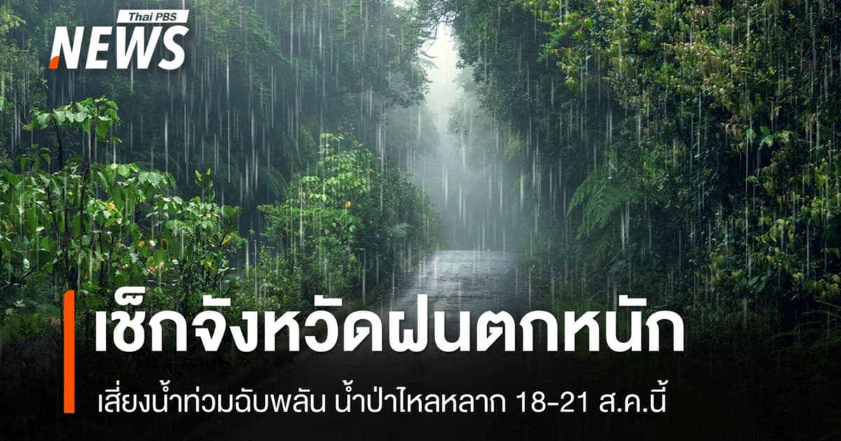 เช็กจังหวัดฝนตกหนัก-หนักมาก เสี่ยงน้ำท่วมฉับพลัน 18-21 ส.ค.นี้