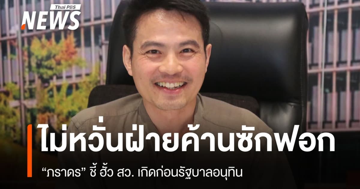 ภราดรไม่หวั่นฝ่ายค้านจ่อซักฟอก ชี้ปม ฮั้ว สว. เกิดก่อนรัฐบาลอนุทิน