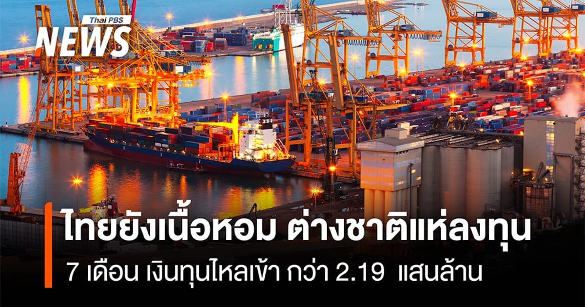 ไทยยังเนื้อหอม ต่างชาติแห่ลงทุน 7 เดือน เงินทุนไหลเข้า กว่า 2.19 แสนล้าน