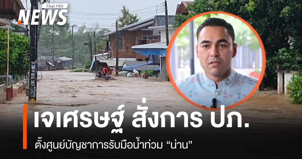 ปภ.ตั้งศูนย์บัญชาการรับมือน้ำท่วม "เจเศรษฐ์" เตรียมลงพื้นที่ "น่าน" เย็นนี้
