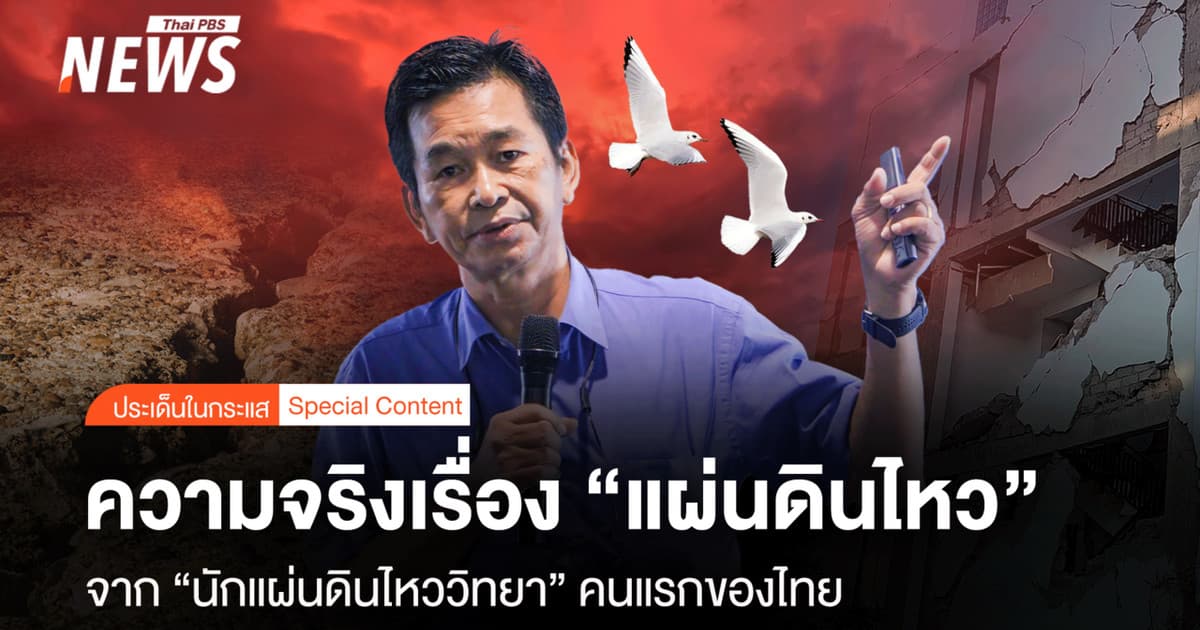 ความจริงเรื่อง “แผ่นดินไหว” จาก “นักแผ่นดินไหววิทยา” คนแรกของไทย