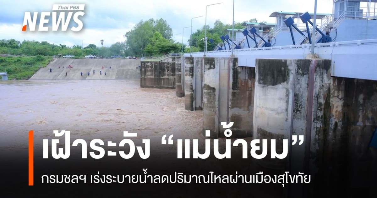 กรมชลฯ เฝ้าระวัง "แม่น้ำยม" ระบายน้ำลดปริมาณไหลผ่านเมืองสุโขทัย