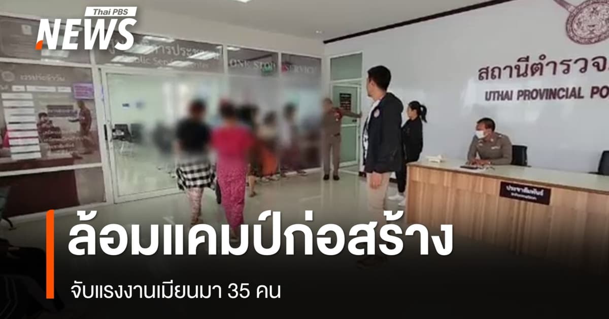 ล้อมแคมป์ก่อสร้าง จ.อยุธยา จับแรงงานเมียนมา 35 คน