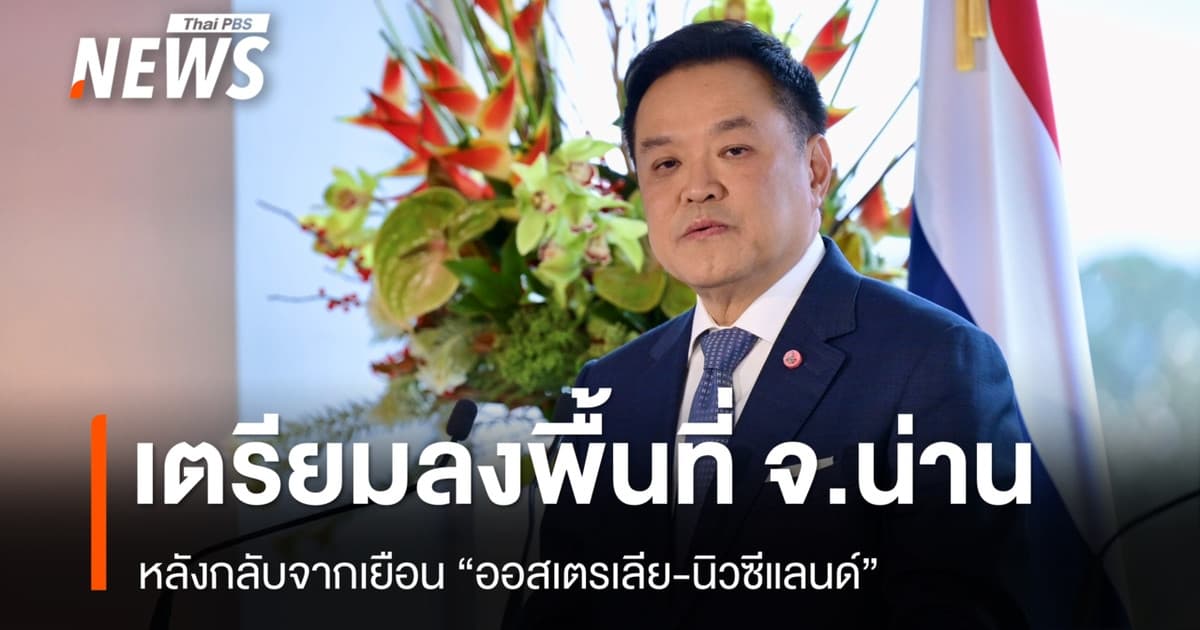 นายกฯเตรียมลงพื้นที่ จ. น่าน หลังกลับจากเยือนออสเตรเลีย-นิวซีแลนด์