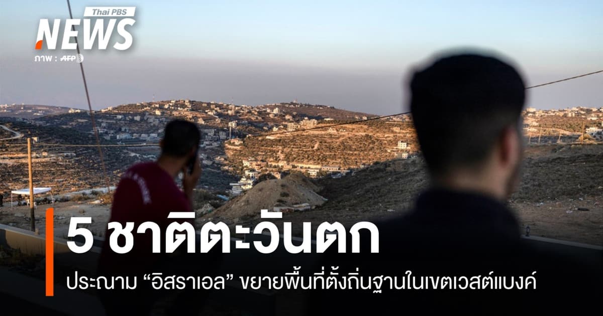 5 ชาติตะวันตก ประณาม "อิสราเอล" ขยายพื้นที่ตั้งถิ่นฐานใน "เวสต์แบงค์"